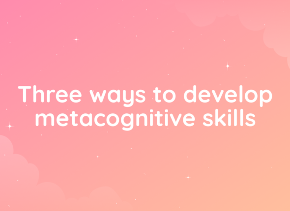 Three ways to develop metacognitive skills