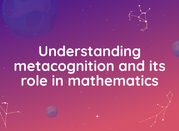 Understanding metacognition and its role in mathematics